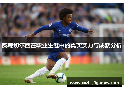 威廉切尔西在职业生涯中的真实实力与成就分析 威廉切尔西在职业生涯中的真实实力与成就分析
