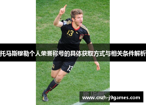 托马斯穆勒个人荣誉称号的具体获取方式与相关条件解析