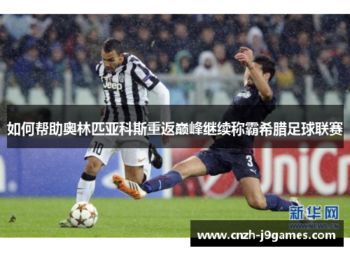 如何帮助奥林匹亚科斯重返巅峰继续称霸希腊足球联赛