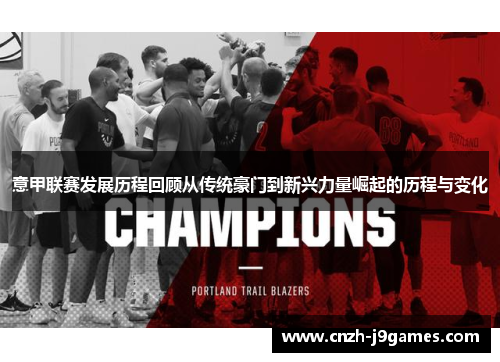 意甲联赛发展历程回顾从传统豪门到新兴力量崛起的历程与变化