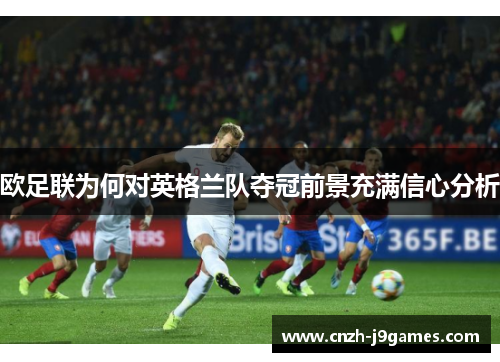 欧足联为何对英格兰队夺冠前景充满信心分析 欧足联为何对英格兰队夺冠前景充满信心分析