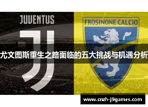 尤文图斯重生之路面临的五大挑战与机遇分析